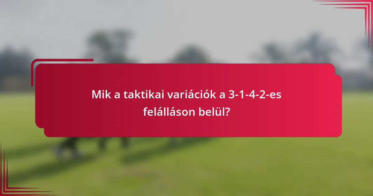 Mik a taktikai variációk a 3-1-4-2-es felálláson belül?