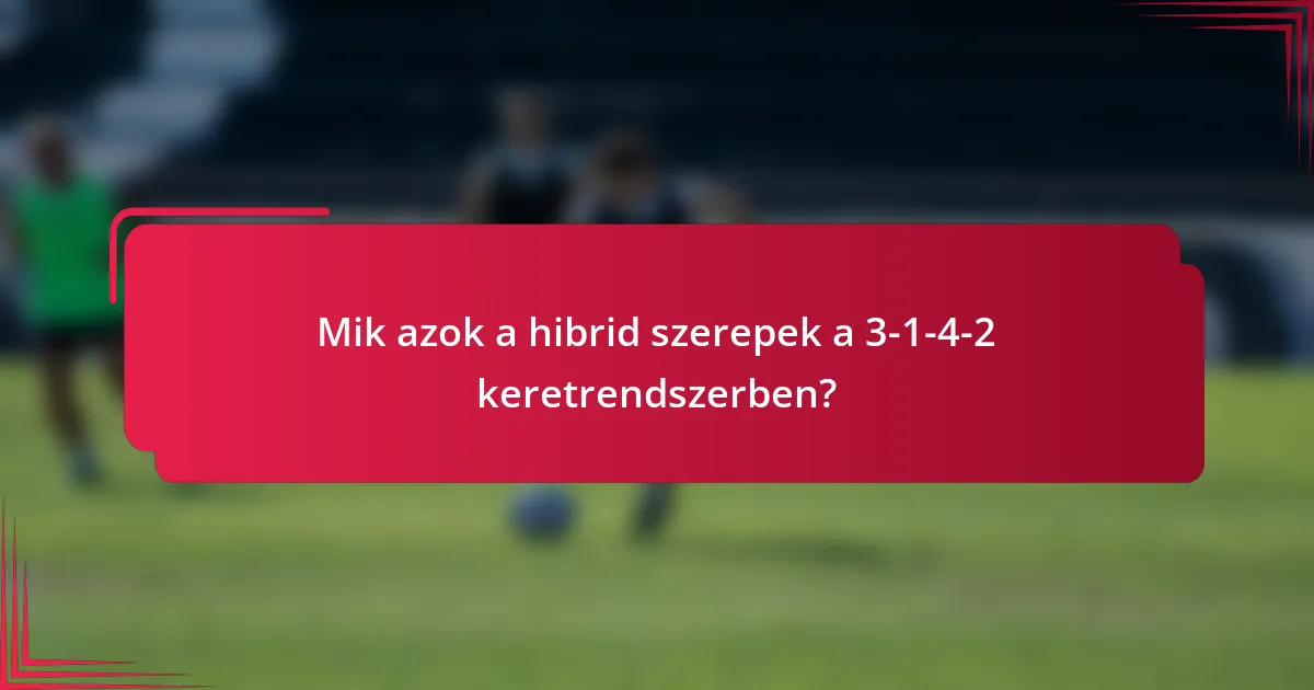 Mik azok a hibrid szerepek a 3-1-4-2 keretrendszerben?