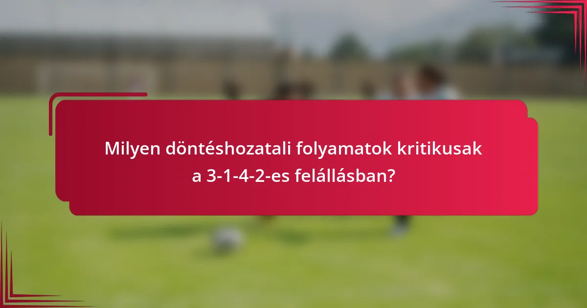 Milyen döntéshozatali folyamatok kritikusak a 3-1-4-2-es felállásban?