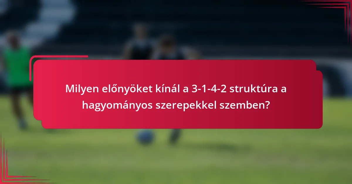 Milyen előnyöket kínál a 3-1-4-2 struktúra a hagyományos szerepekkel szemben?
