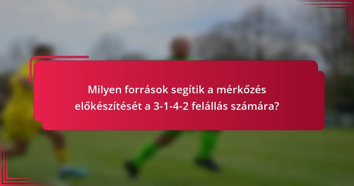 Milyen források segítik a mérkőzés előkészítését a 3-1-4-2 felállás számára?