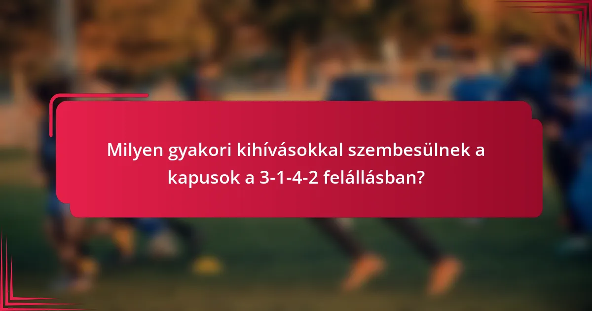 Milyen gyakori kihívásokkal szembesülnek a kapusok a 3-1-4-2 felállásban?