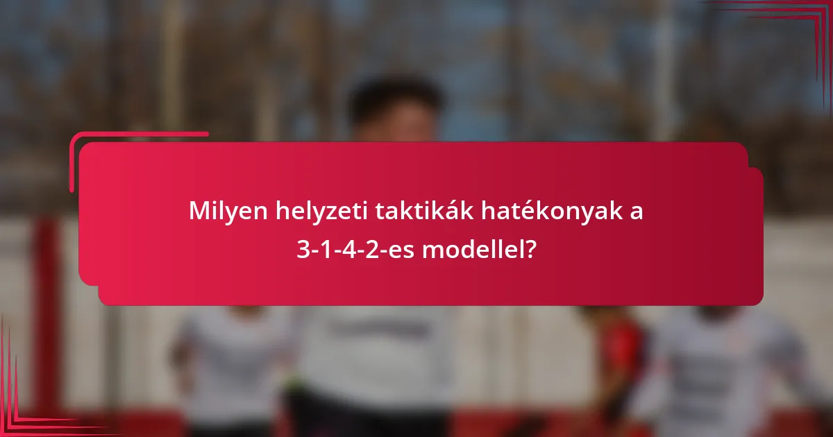 Milyen helyzeti taktikák hatékonyak a 3-1-4-2-es modellel?