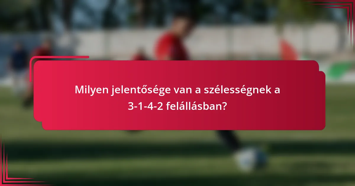 Milyen jelentősége van a szélességnek a 3-1-4-2 felállásban?
