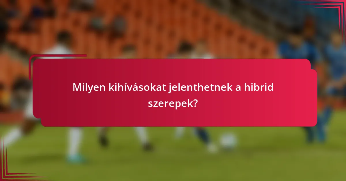Milyen kihívásokat jelenthetnek a hibrid szerepek?