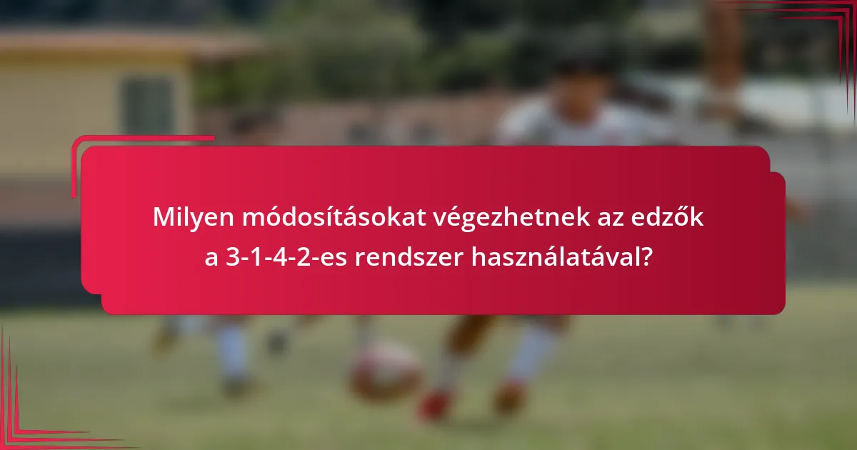 Milyen módosításokat végezhetnek az edzők a 3-1-4-2-es rendszer használatával?
