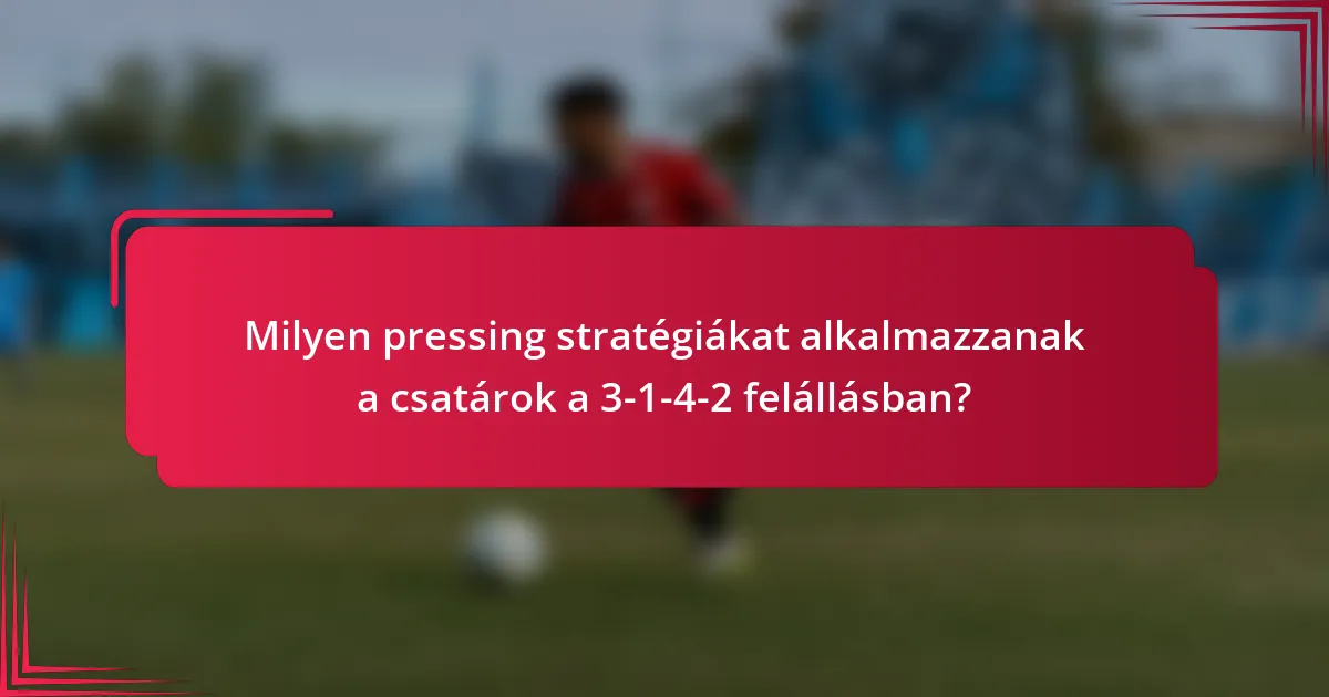 Milyen pressing stratégiákat alkalmazzanak a csatárok a 3-1-4-2 felállásban?