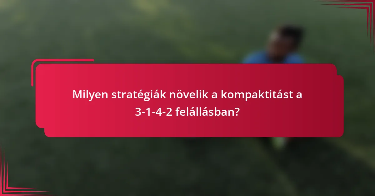 Milyen stratégiák növelik a kompaktitást a 3-1-4-2 felállásban?