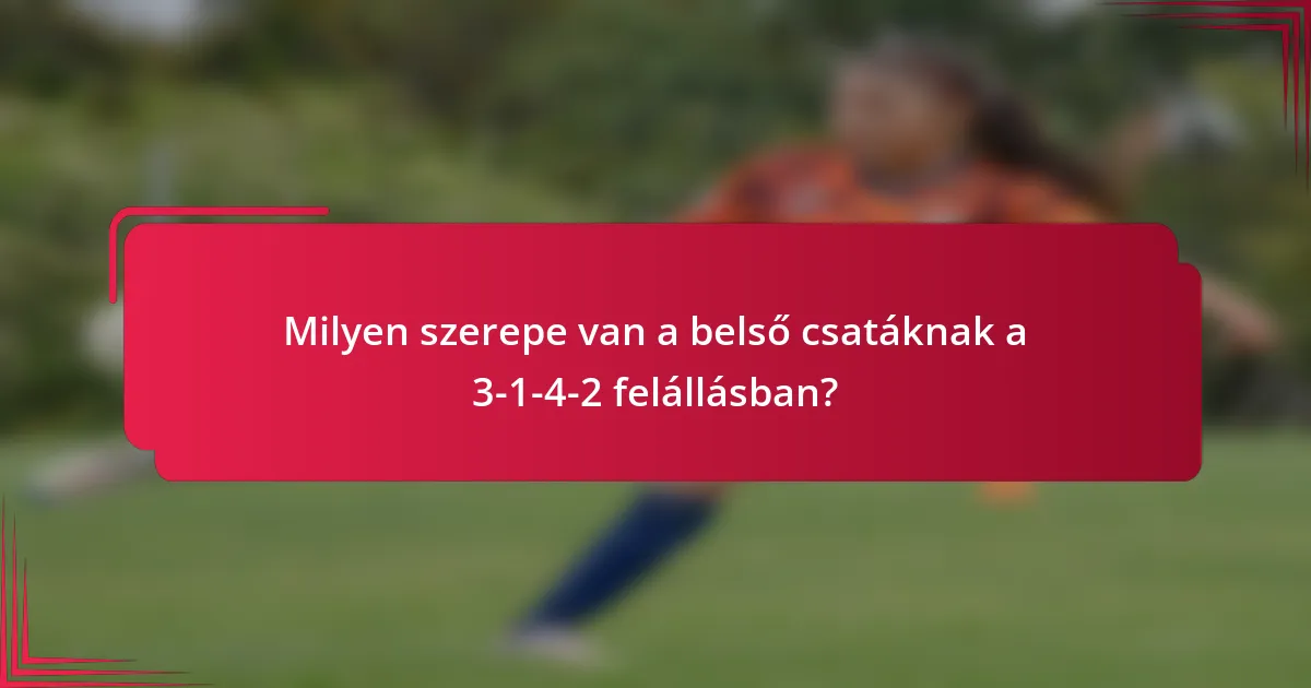 Milyen szerepe van a belső csatáknak a 3-1-4-2 felállásban?
