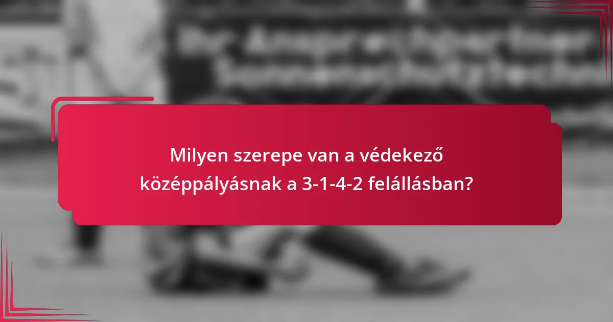 Milyen szerepe van a védekező középpályásnak a 3-1-4-2 felállásban?