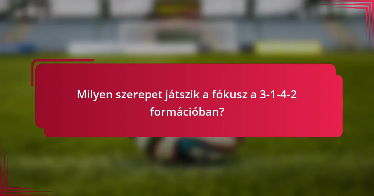 Milyen szerepet játszik a fókusz a 3-1-4-2 formációban?