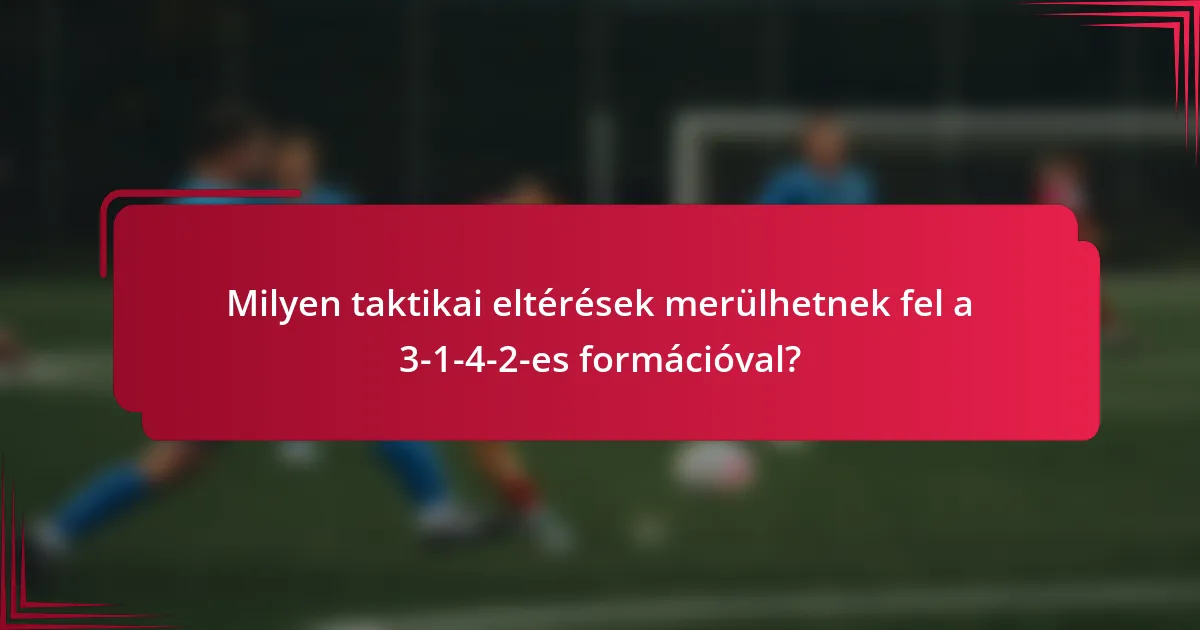 Milyen taktikai eltérések merülhetnek fel a 3-1-4-2-es formációval?