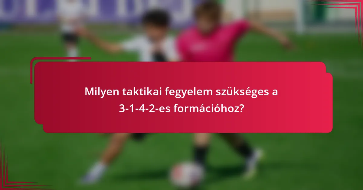 Milyen taktikai fegyelem szükséges a 3-1-4-2-es formációhoz?
