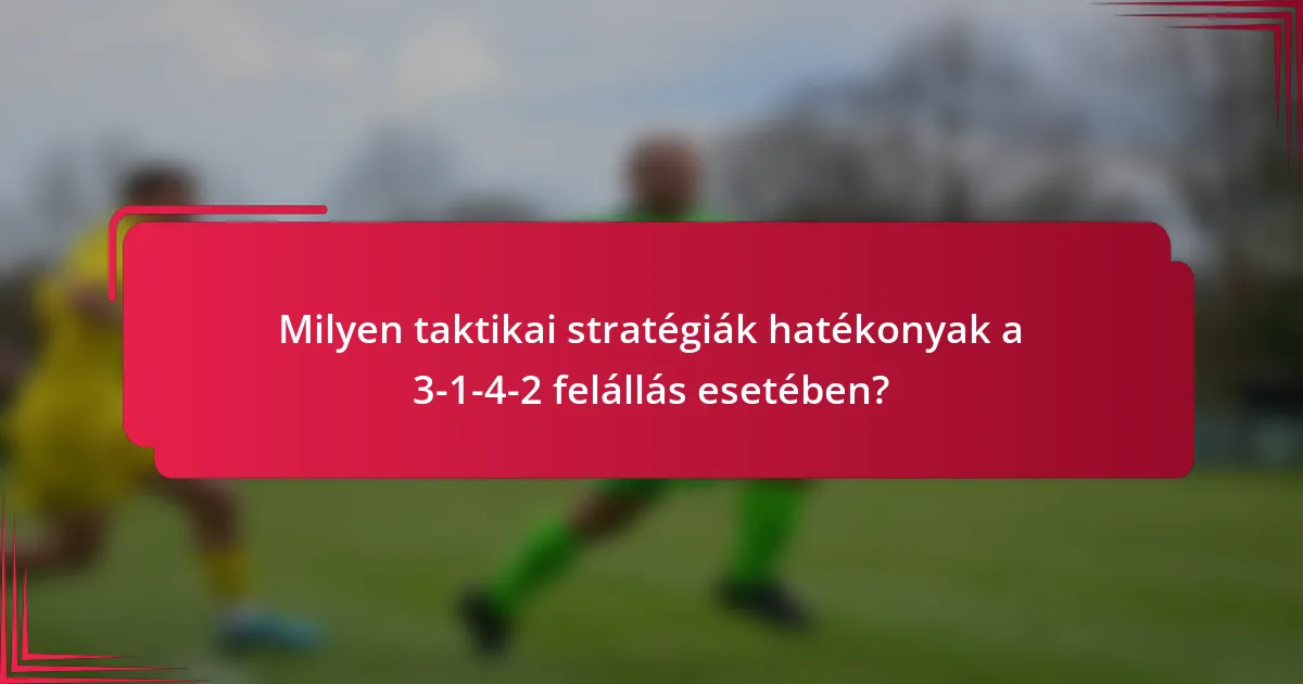 Milyen taktikai stratégiák hatékonyak a 3-1-4-2 felállás esetében?