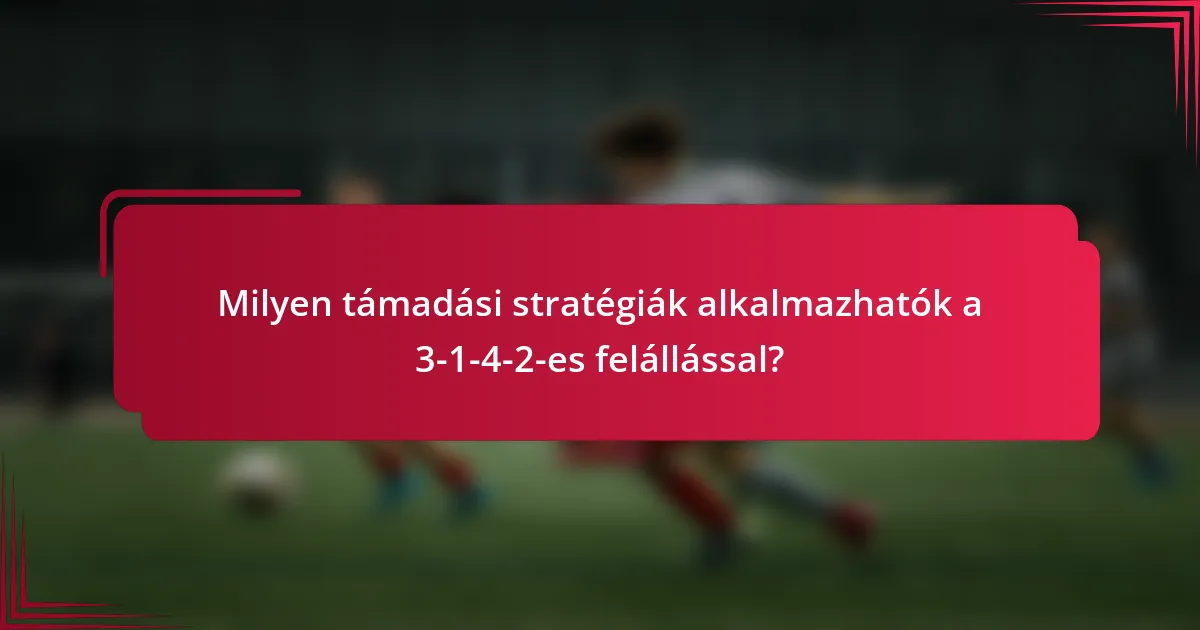Milyen támadási stratégiák alkalmazhatók a 3-1-4-2-es felállással?