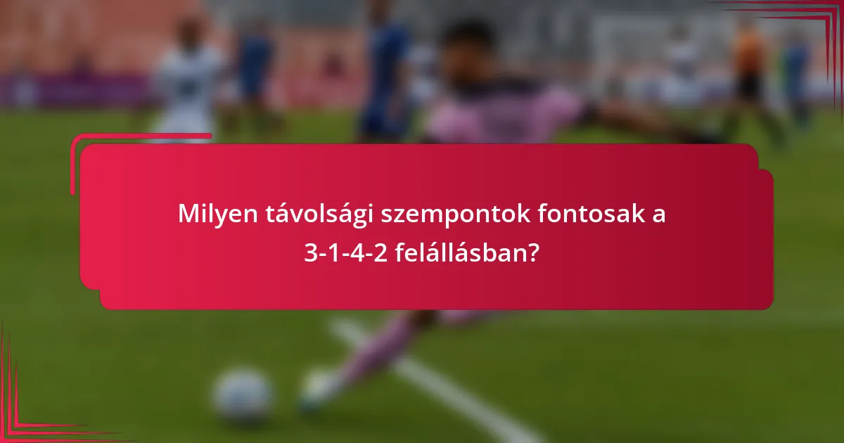 Milyen távolsági szempontok fontosak a 3-1-4-2 felállásban?