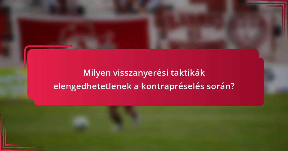 Milyen visszanyerési taktikák elengedhetetlenek a kontrapréselés során?